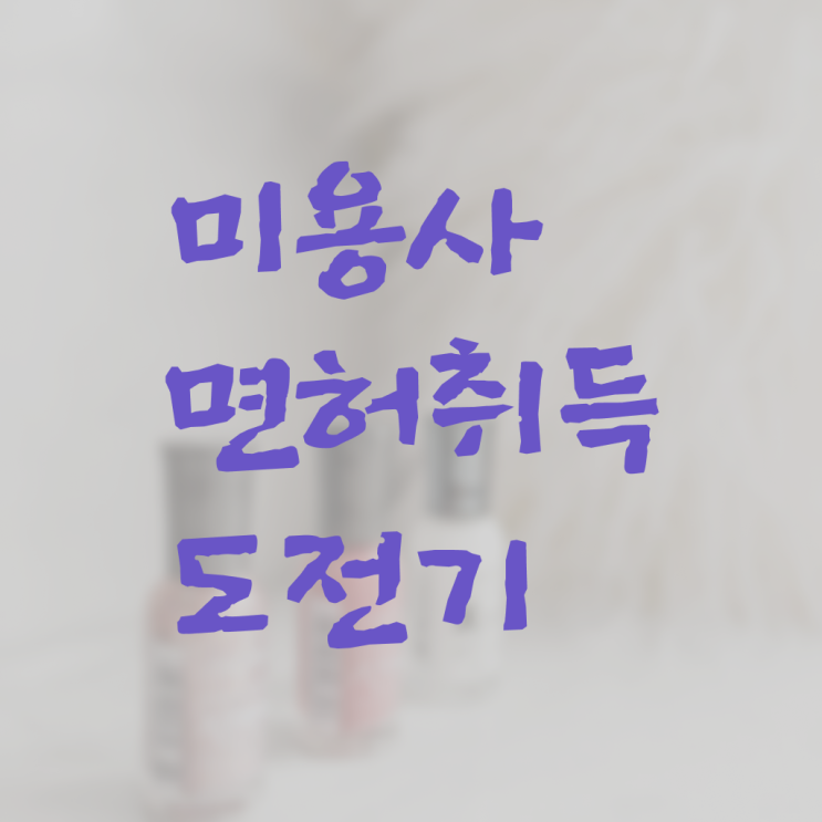  미용사 자격증 후기 , 6개월 만에 미용자격증 딴방법