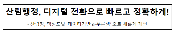 산림행정, 디지털 전환으로 빠르고 정확하게! 산림행정, 디지털 전환으로 빠르고 정확하게!