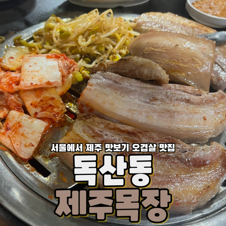  독산동 제주도 로컬 맛집느낌 나는 오겹살 맛집 제주목장