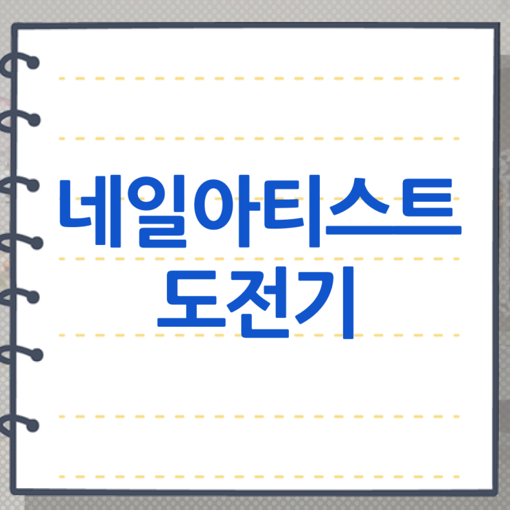  전환사업 , 네일아트필기시험 오픈 처음이라면, 공부해야 하는 자격사항