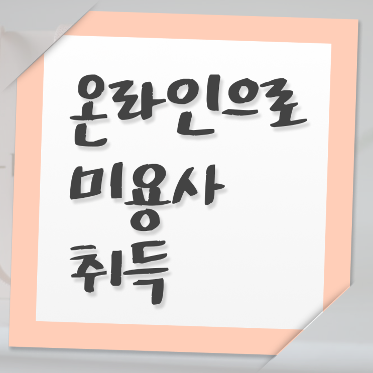  국가 미용자격증 , 미용자격증 학원 없이 동영상 과정으로 8개월 만에 갖췄어요