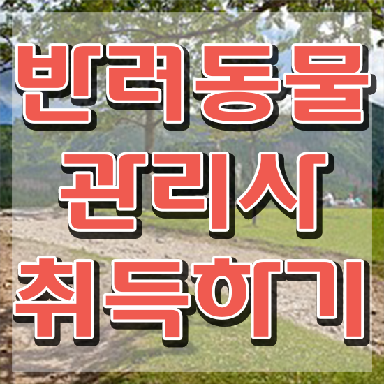  반려동물관리사채용 , 반려동물관리사 자격증 취득한 과정 요약
