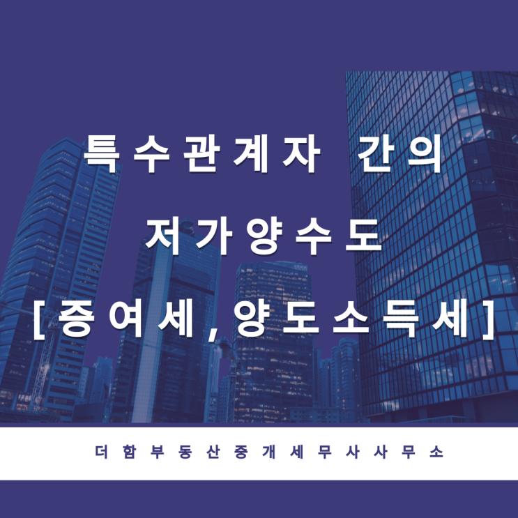  특수관계자 간의 저가양도, 저가양수도 [증여세, 양도소득세]