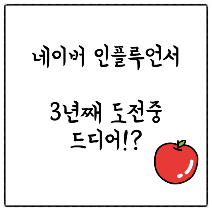  네이버 인플루언서에 3년째 도전 중인데, 드디어?