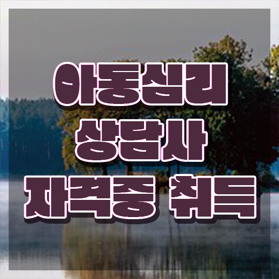  아동심리학과 , 아동심리상담사 자격증 1달 만에 학습한 후기 및 온라인 무료강의