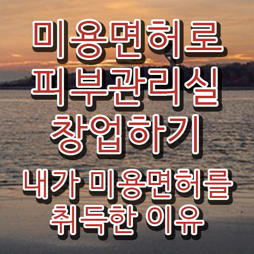  피부관리사 자격증 기간 , 피부관리사 오픈 관심있다면? 처음으로 공부해야 하는 면허증은? 친절하게 완벽정리 했어요