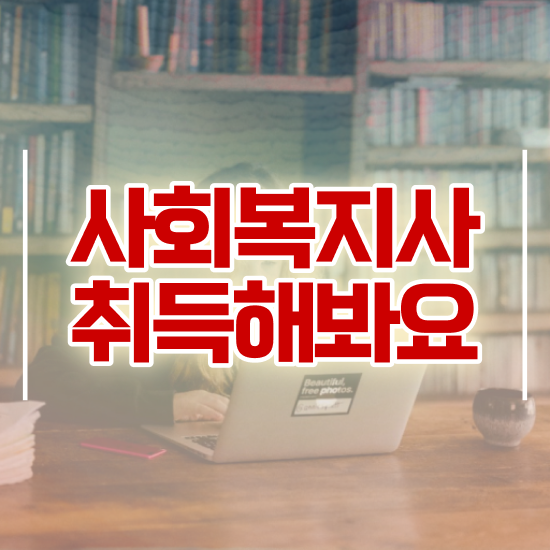  인천 사회복지사구인정보 ? 사회복지사2급 관련학과 아니어도 독학으로 간편하게