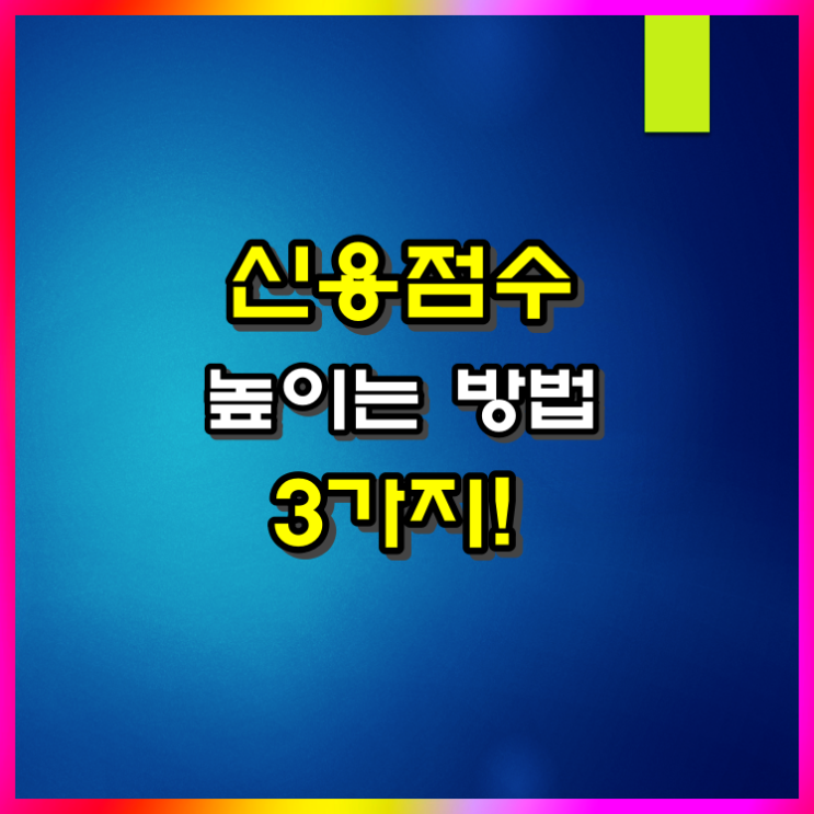  신용점수 높이는 가장 확실한 방법 3가지 공유합니다