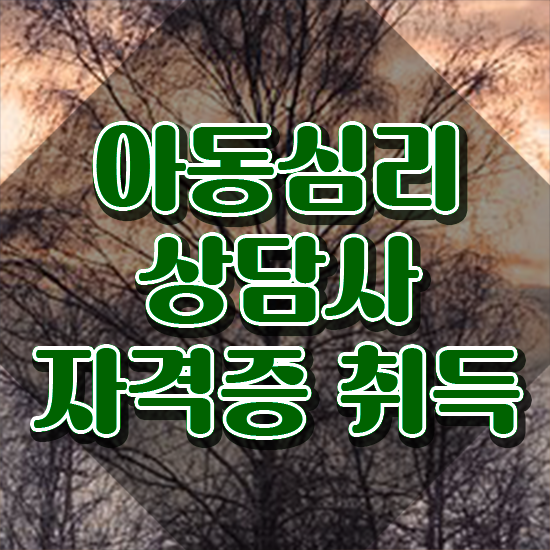  아동심리상담사2급전문학원 , 아동심리상담사 자격증 취득한 방법 확인하기