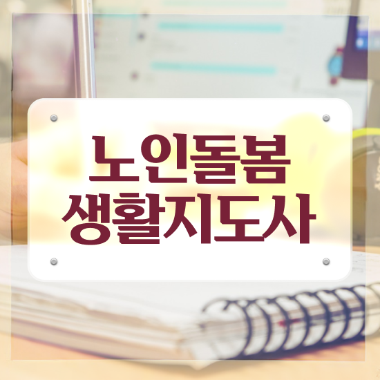  실버케어 자격증 , 온라인 교육으로 노인돌봄생활지원사 준비 과정 콕콕 짚어드립니다