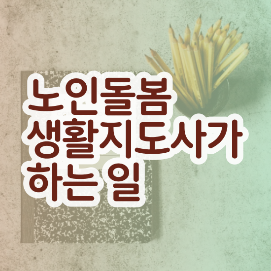  생활지원사 자격증 , 노인돌봄생활지원사 합격 후기 및 활용방법