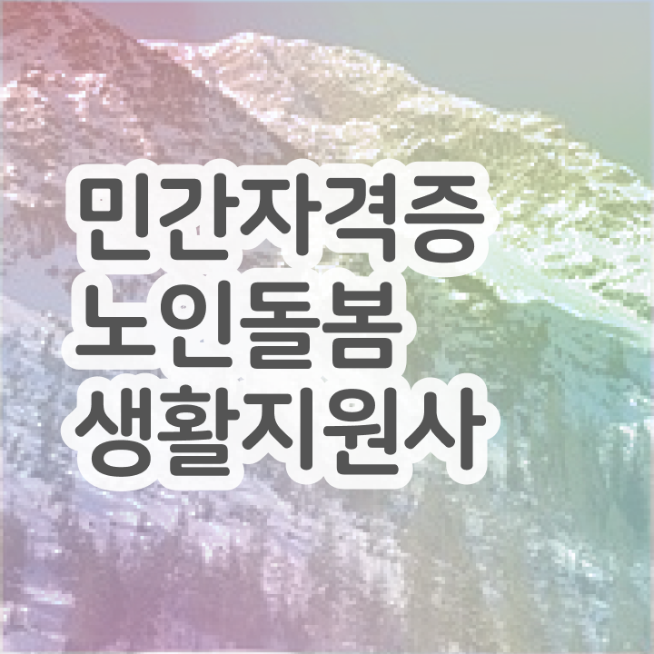  40대취업 , 15일 만에 노인돌봄생활지원사자격증 취득한 과정
