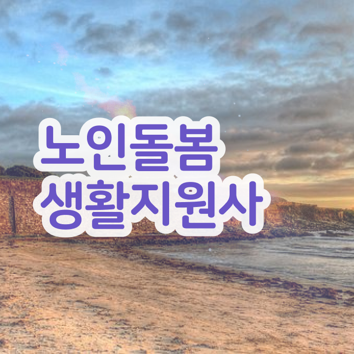  40대후반취업 , 노인돌봄생활지원사 취득방법 , 일자리 전망