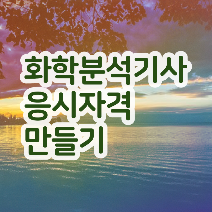  화학분석기사 화학분석기사 자격요건 학점은행제로 반 년만에 끝낸 노하우