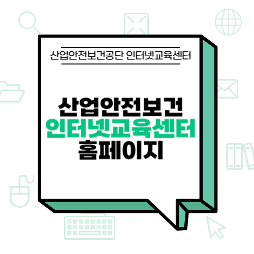 산업<b>안전보건공단 인터넷교육센터</b> 직무교육센터 홈페이지 (링크)