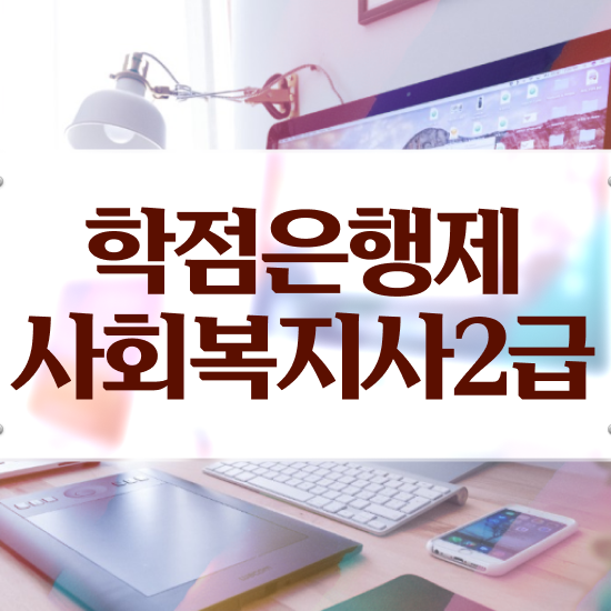  인천 사회복지사전공과목 사회복지사2급 관련학위 없어도 학은제 활용하여 수월하게