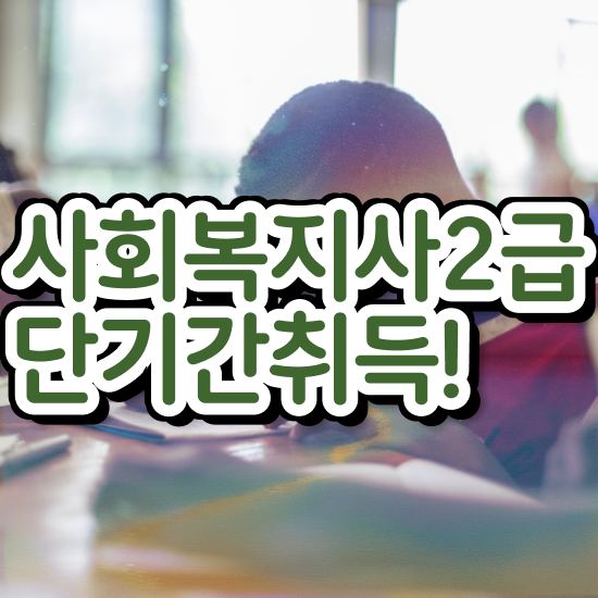  수원 사회복지사2급쪽지시험 사회복지사2급 고졸도 학점은행제 활용하여 빠르게