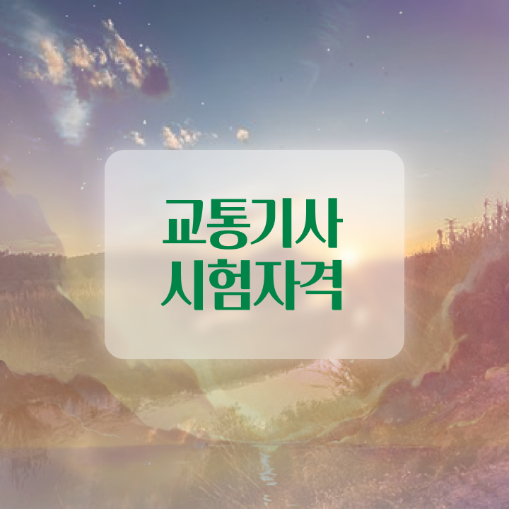  교통기사 응시자격 서류제출 교통기사 시험응시조건 인강만 듣고 반 년만에 성공한 과정