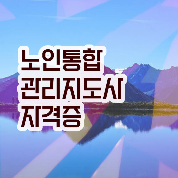  경단녀 , 노인통합관리지도사 자격증 1급,2급 동시에 취득한 방법 , 고용 전망