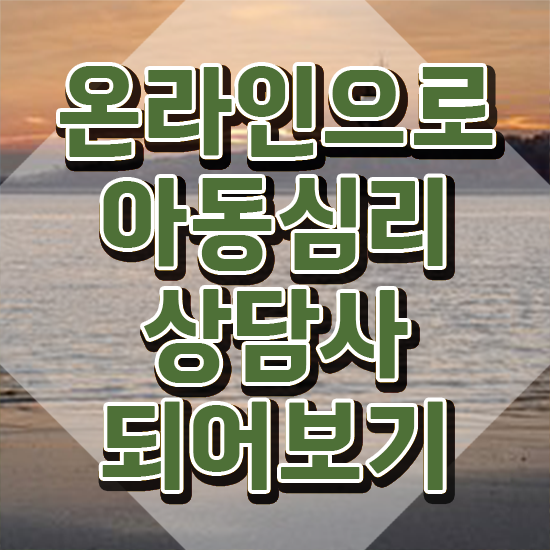  아동심리상담사1급학원추천 , 아동심리상담사 자격증 20일 만에 준비한 방법 및 구직정보