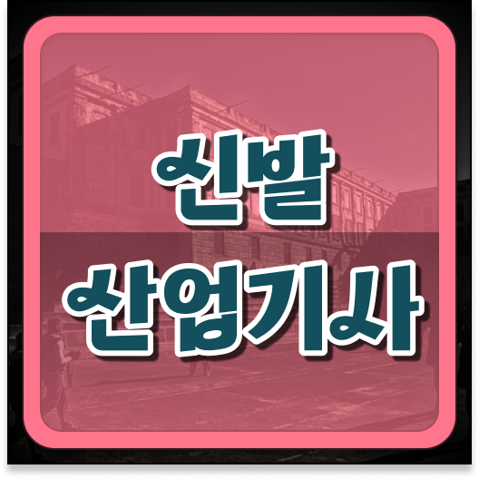  신발산업기사 하는일 신발산업기사 응시조건 온라인 과정으로 4개월 만에 준비한 비법