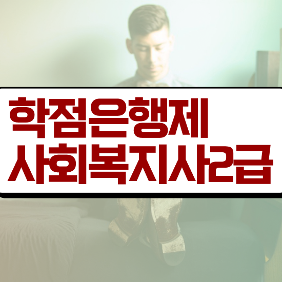  부천 사회복지자격증기간 ~ 사회복지사2급 고졸도 학점은행제 활용하여 손쉽게
