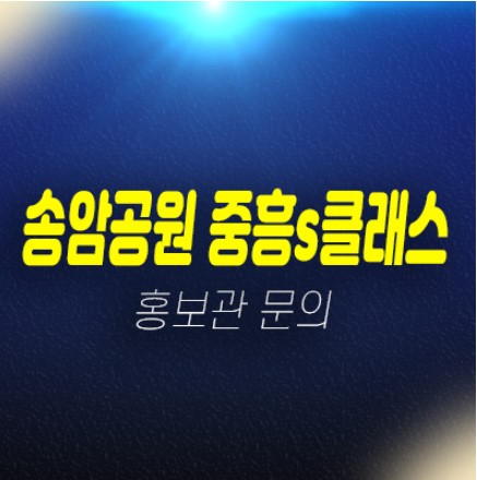 송암공원 중흥s클래스 SKVIEW 대단지 중대형 84타입,108타입 미분양아파트 줍줍 분양홍보관 송암공원 중흥s클래스 SKVIEW 대단지 중대형 84타입,108타입 미분양아파트 줍줍 분양홍보관