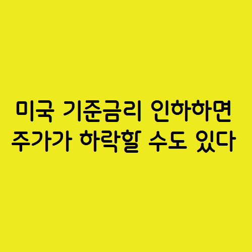  미국 기준금리 인하하면 주가가 하락할 수도 있다