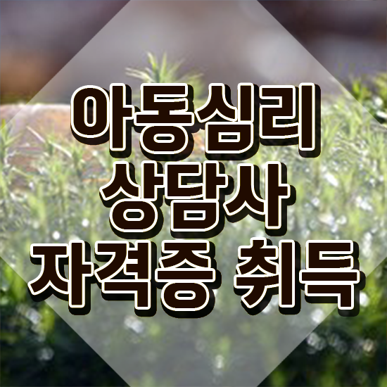  아동심리상담 센터비용 , 아동심리상담사 자격증 한달 만에 취득한 방법 및 온라인 무료강의