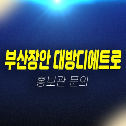부산장안 대방디에트로 디오션 장안지구 3BL 좌천리 대방건설 미분양아파트 견본주택 안내 부산장안 대방디에트로 디오션 장안지구 3BL 좌천리 대방건설 미분양아파트 견본주택 안내