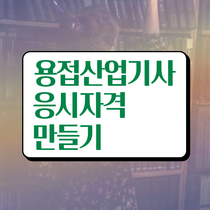  용접산업기사 비전공자 용접산업기사 취득자격 인강으로 4달 안에 준비한 과정