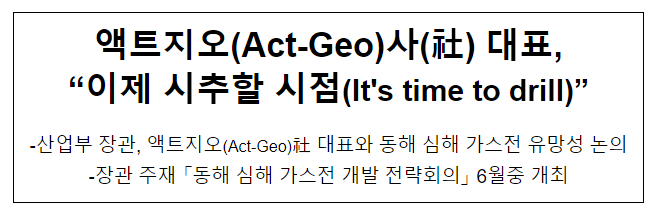액트지오(Act-Geo)社 대표, “이제 시추할 시점(It's time to drill)” 액트지오(Act-Geo)社 대표, “이제 시추할 시점(It's time to drill)”
