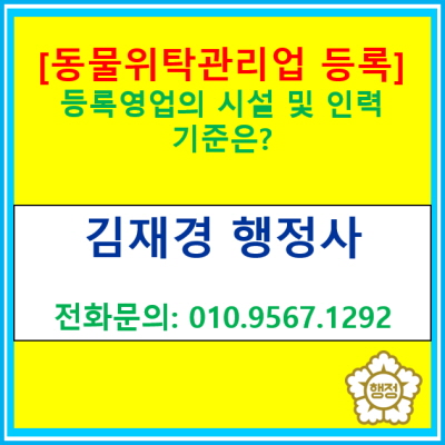 [동물위탁관리업 등록] 영업 등록을 위한 시설 및 인력 기준은?(동물위탁 관리업 등록 대행/서울 경기 수원 용인 이천 화성 오산행정사)