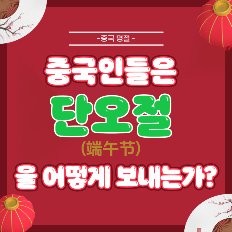  [중국 명절] 중국인들은 단오절(端午节)을 어떻게 보내는가?