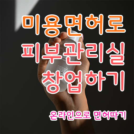  피부관리사 하는일 , 피부관리사자격증 창업 시작할 때, 공부해야 하는 자격사항 인강만 듣고 손쉽게