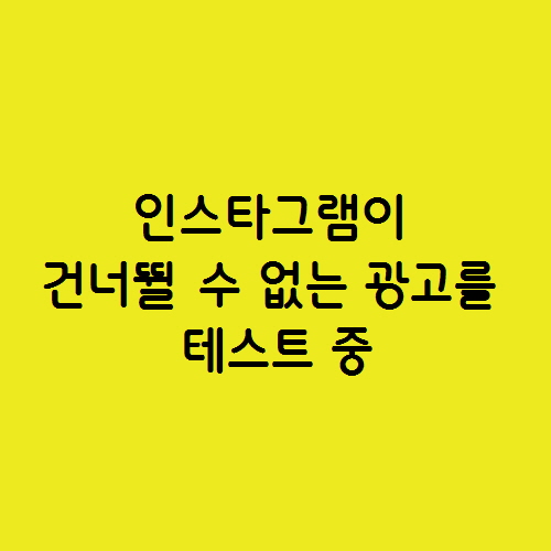 인스타그램이 건너뛸 수 없는 광고를 테스트 중