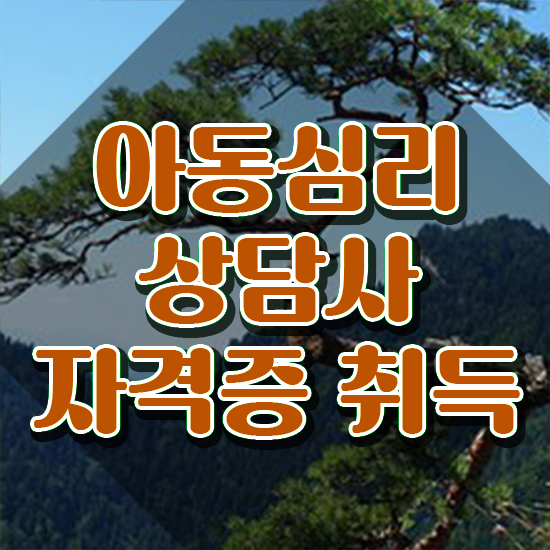 아동심리상담사교육센터 , 아동심리상담사 자격증 단기간에 시험준비 , 취업정보