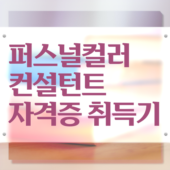  40대 자격증 추천 , 퍼스널컬러컨설턴트 무자격 비전공자도 간편하게 준비했던 비법