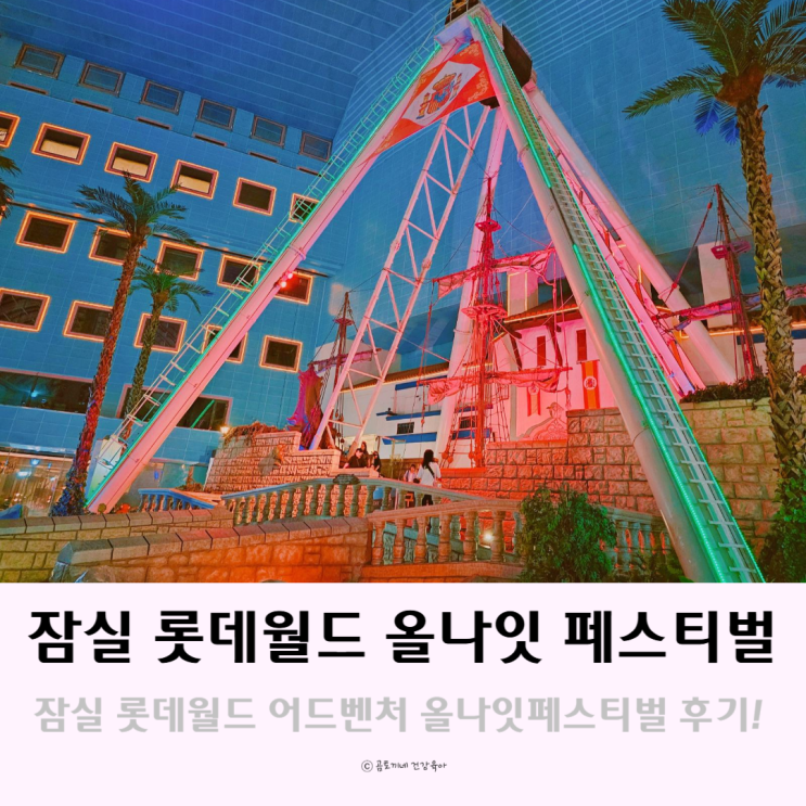 서울 잠실 롯데월드 어드벤처 올나잇페스티벌 먹거리 놀이기구 후기 서울 잠실 롯데월드 어드벤처 올나잇페스티벌 먹거리 놀이기구 후기