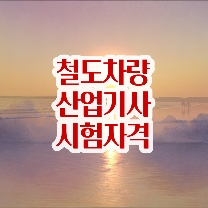  철도차량산업기사 자격 철도차량산업기사 응시자격 독학으로 15주만에 완료한 과정