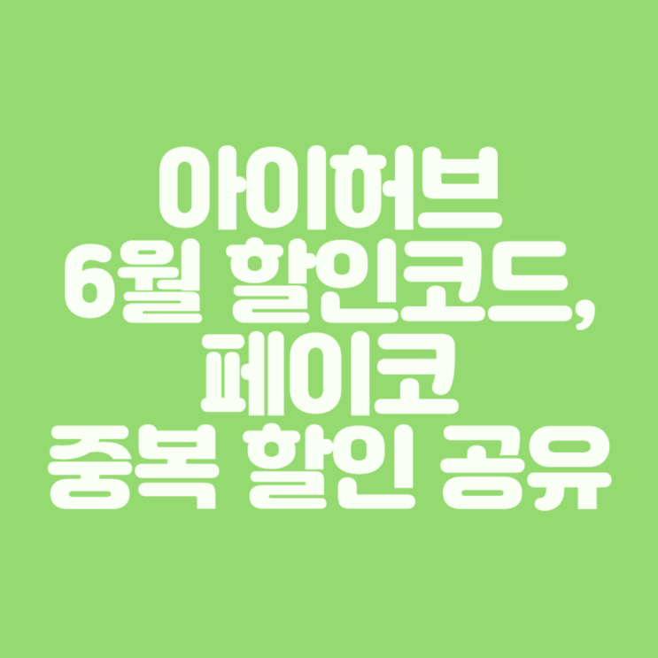  아이허브 할인 6월 할인 코드 및 페이코 중복 할인받기 공유
