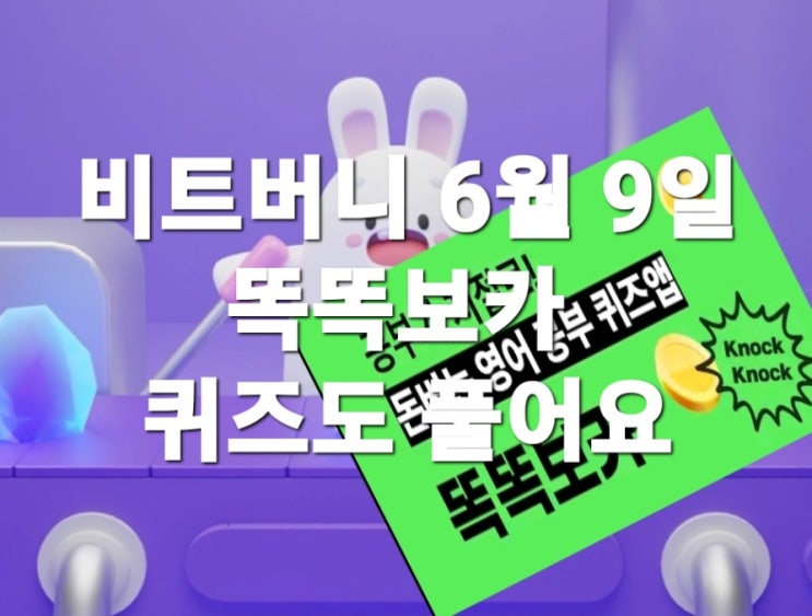  비트버니 퀴즈 6월 9일정답은? ㄱㅊㅋㅇ  똑똑보카퀴즈6월9일10시까지  ㅇㄱㅈ ?