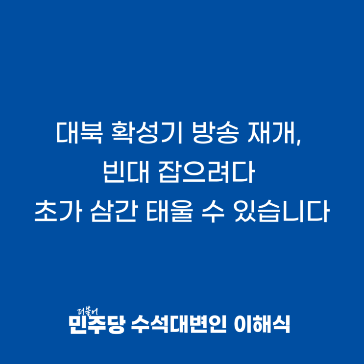 [이해식 수석대변인] <b>대북 확성기</b> 방송 재개, 빈대 잡으려다... 