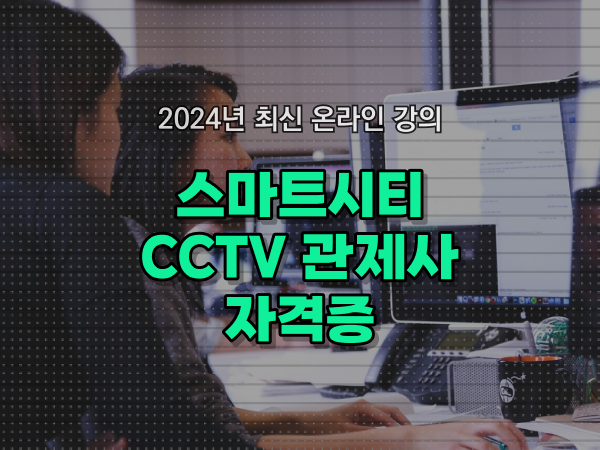  cctv cctv관제요원 , cctv 관제사 자격증 시작할 때 준비해야 하는 조건들은?