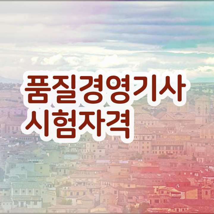  품질경영기사 취업 품질경영기사 시험응시자격 학점은행제로 15주만에 준비한 방법