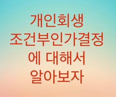  조건부 인가결정에 대해서 알아보자 (급여 혹은 재산변동이 생기는 경우) 그래서 변제금산정이 바뀐다.