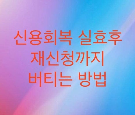  신용회복위원회에서 실효후에 재신청까지 버티는방법