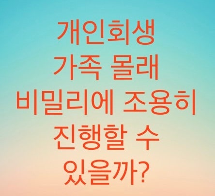  개인회생 배우자 몰래 비밀로 조용히 진행할 수 있을까? 필자의경험담