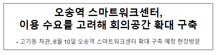 오송역 스마트워크센터, 이용 수요를 고려해 회의공간 확대 구축 오송역 스마트워크센터, 이용 수요를 고려해 회의공간 확대 구축
