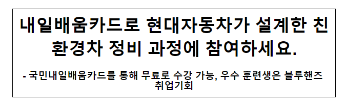 내일배움카드로 현대자동차가 설계한 친환경차 정비 과정에 참여하세요. 내일배움카드로 현대자동차가 설계한 친환경차 정비 과정에 참여하세요.